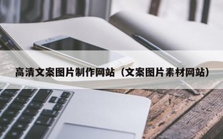天津高清文案图片制作网站（文案图片素材网站）
