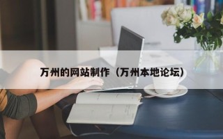 天津万州的网站制作（万州本地论坛）